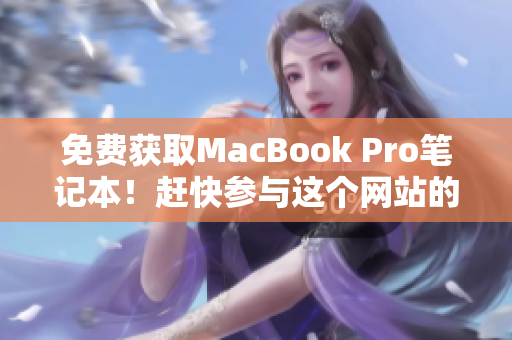 免费获取MacBook Pro笔记本！赶快参与这个网站的活动！
