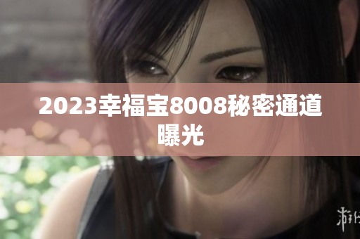 2023幸福宝8008秘密通道曝光