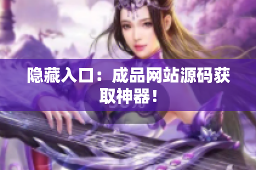 隐藏入口：成品网站源码获取神器！