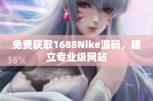 免费获取1688Nike源码，建立专业级网站