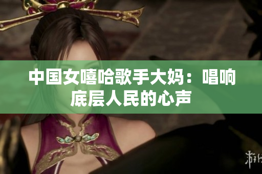 中国女嘻哈歌手大妈：唱响底层人民的心声