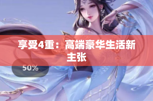 享受4重：高端豪华生活新主张