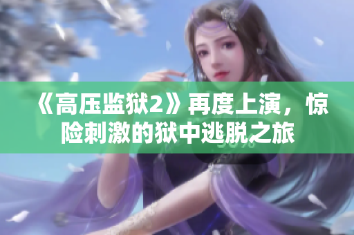 《高压监狱2》再度上演，惊险刺激的狱中逃脱之旅