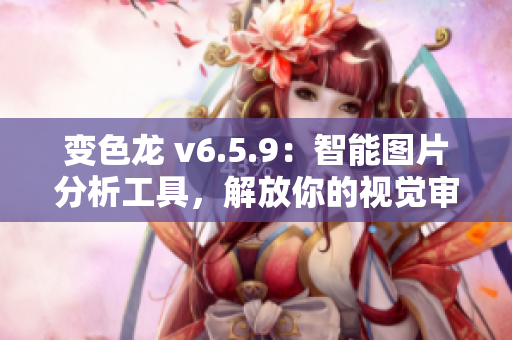 变色龙 v6.5.9：智能图片分析工具，解放你的视觉审查