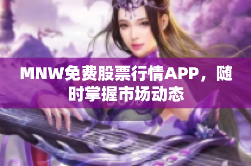 MNW免费股票行情APP，随时掌握市场动态
