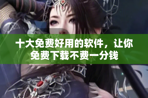 十大免费好用的软件，让你免费下载不费一分钱