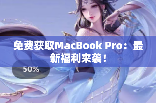 免费获取MacBook Pro：最新福利来袭！