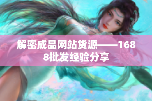 解密成品网站货源——1688批发经验分享