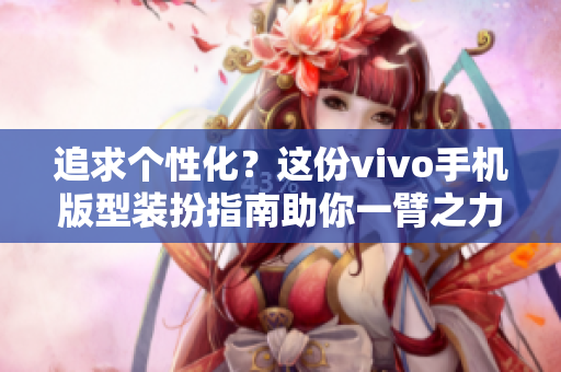 追求个性化？这份vivo手机版型装扮指南助你一臂之力！