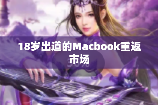 18岁出道的Macbook重返市场
