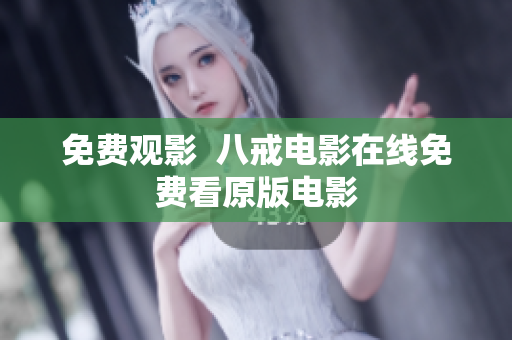 免费观影  八戒电影在线免费看原版电影
