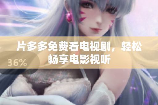 片多多免费看电视剧，轻松畅享电影视听