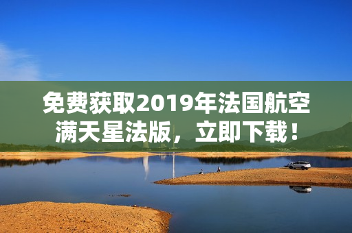 免费获取2019年法国航空满天星法版，立即下载！