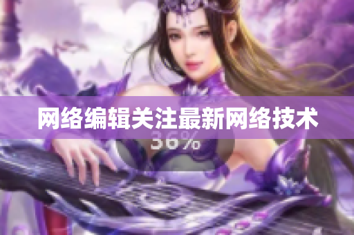 网络编辑关注最新网络技术