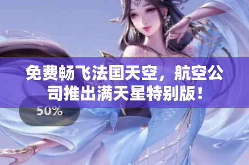 免费畅飞法国天空，航空公司推出满天星特别版！