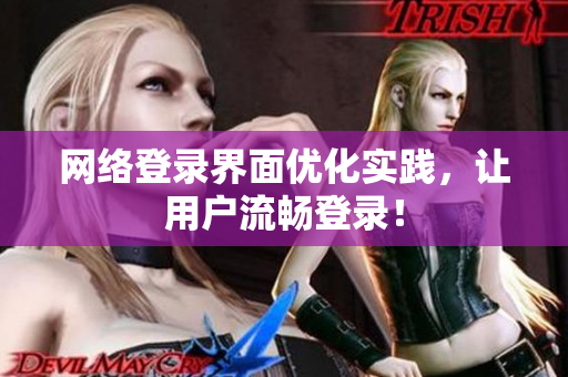 网络登录界面优化实践，让用户流畅登录！