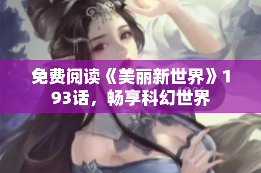 免费阅读《美丽新世界》193话，畅享科幻世界