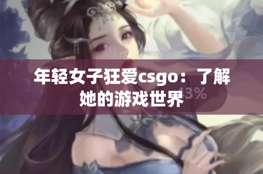 年轻女子狂爱csgo：了解她的游戏世界