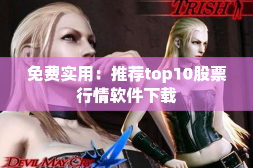免费实用：推荐top10股票行情软件下载