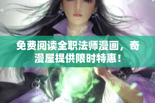 免费阅读全职法师漫画，奇漫屋提供限时特惠！