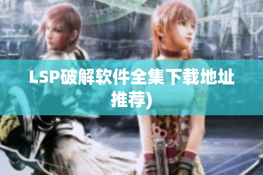 LSP破解软件全集下载地址推荐)