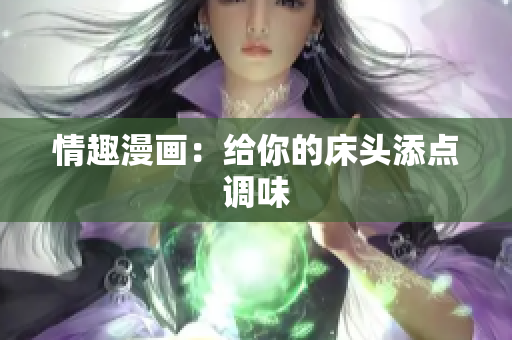 情趣漫画：给你的床头添点调味