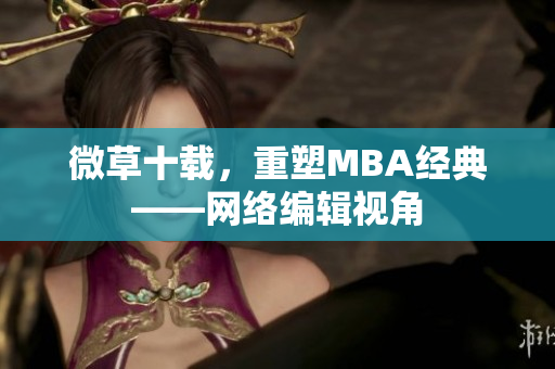微草十载，重塑MBA经典——网络编辑视角