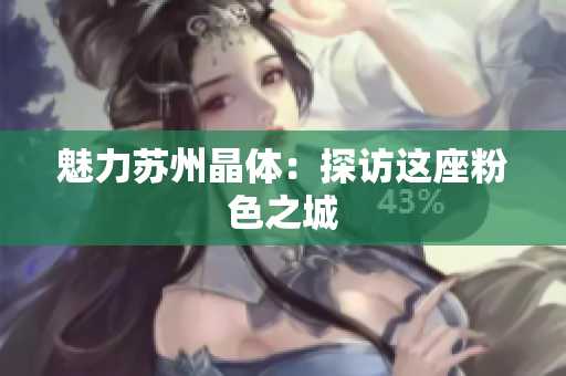 魅力苏州晶体：探访这座粉色之城