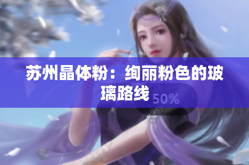 苏州晶体粉：绚丽粉色的玻璃路线