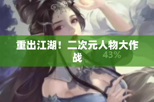 重出江湖！二次元人物大作战