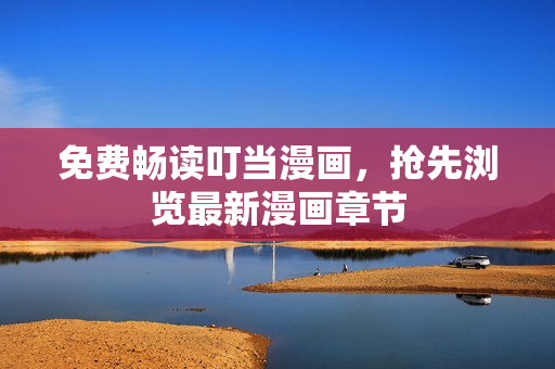 免费畅读叮当漫画，抢先浏览最新漫画章节