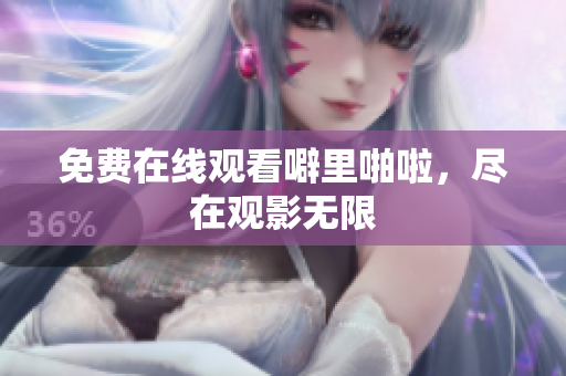 免费在线观看噼里啪啦，尽在观影无限
