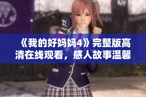 《我的好妈妈4》完整版高清在线观看，感人故事温馨上演