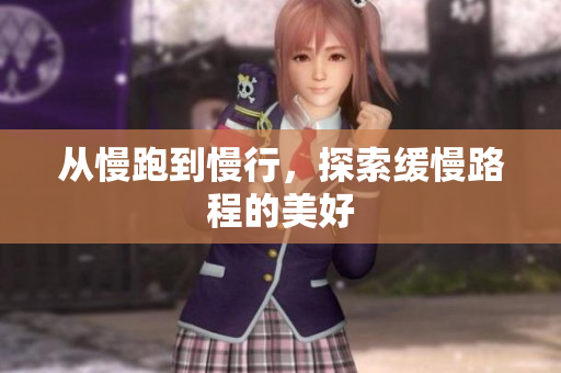 从慢跑到慢行，探索缓慢路程的美好