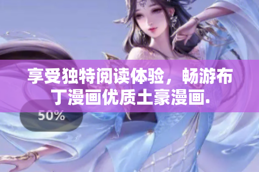 享受独特阅读体验，畅游布丁漫画优质土豪漫画.