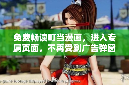 免费畅读叮当漫画，进入专属页面，不再受到广告弹窗的干扰！