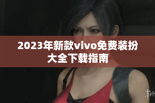 2023年新款vivo免费装扮大全下载指南