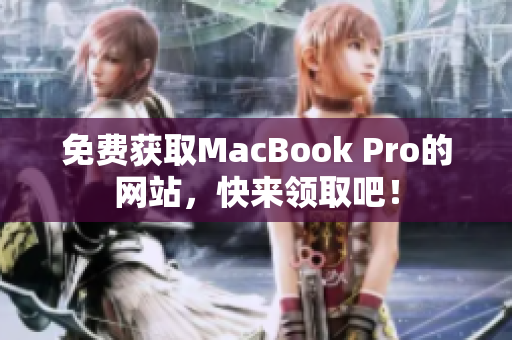 免费获取MacBook Pro的网站，快来领取吧！