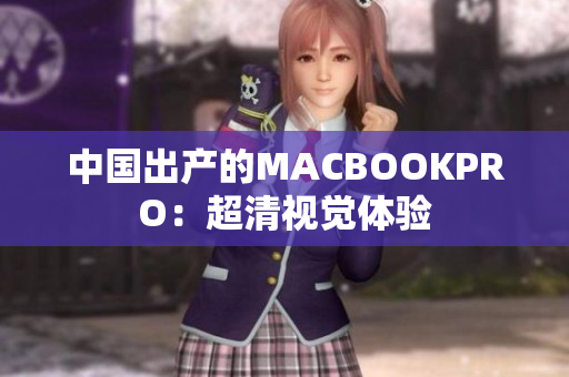 中国出产的MACBOOKPRO：超清视觉体验