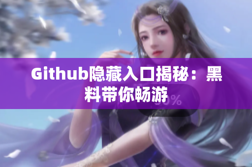 Github隐藏入口揭秘：黑料带你畅游