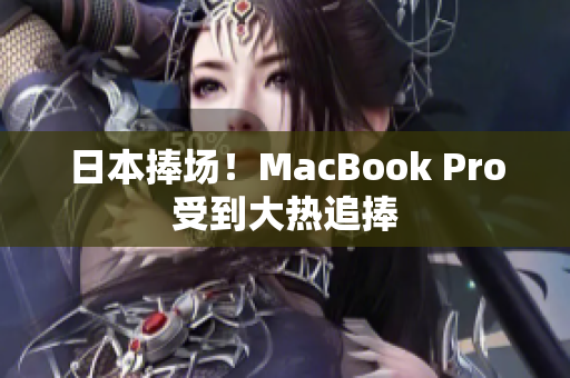 日本捧场！MacBook Pro受到大热追捧