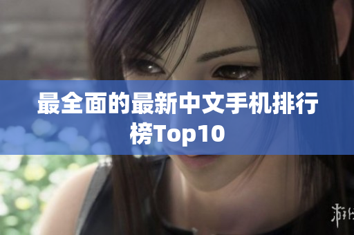 最全面的最新中文手机排行榜Top10