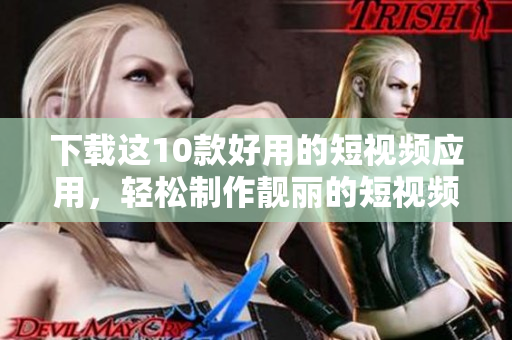 下载这10款好用的短视频应用，轻松制作靓丽的短视频！