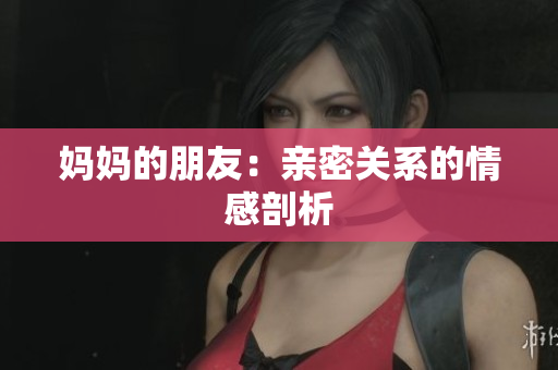 妈妈的朋友：亲密关系的情感剖析