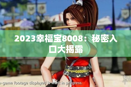 2023幸福宝8008：秘密入口大揭露