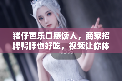 猪仔芭乐口感诱人，商家招牌鸭脖也好吃，视频让你体验