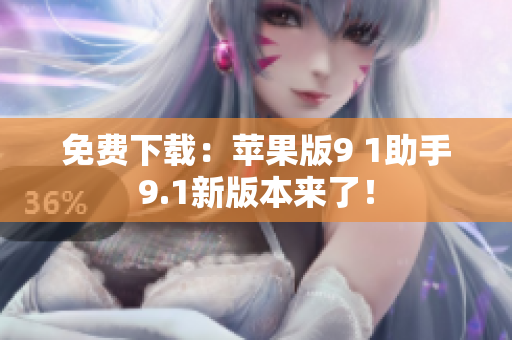 免费下载：苹果版9 1助手9.1新版本来了！