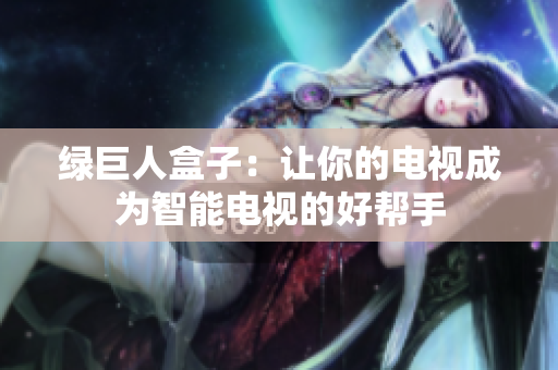 绿巨人盒子：让你的电视成为智能电视的好帮手