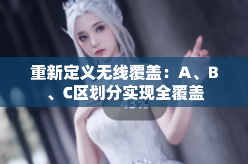 重新定义无线覆盖：A、B、C区划分实现全覆盖