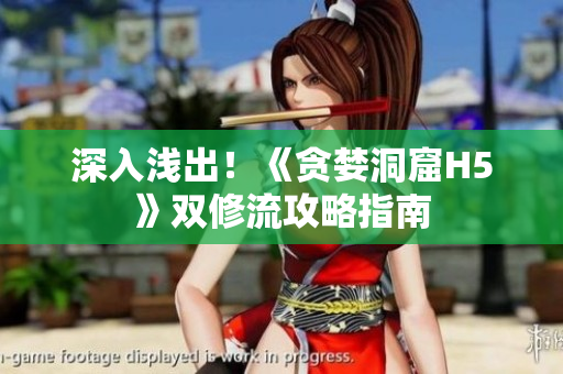 深入浅出！《贪婪洞窟H5》双修流攻略指南